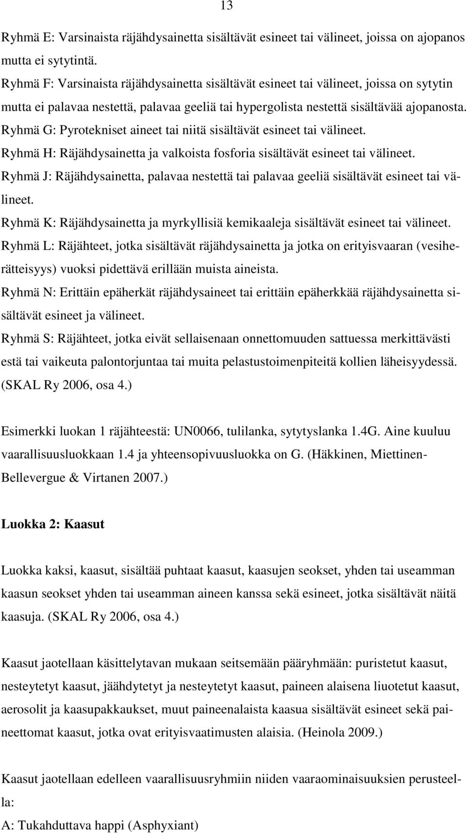 Ryhmä G: Pyrotekniset aineet tai niitä sisältävät esineet tai välineet. Ryhmä H: Räjähdysainetta ja valkoista fosforia sisältävät esineet tai välineet.