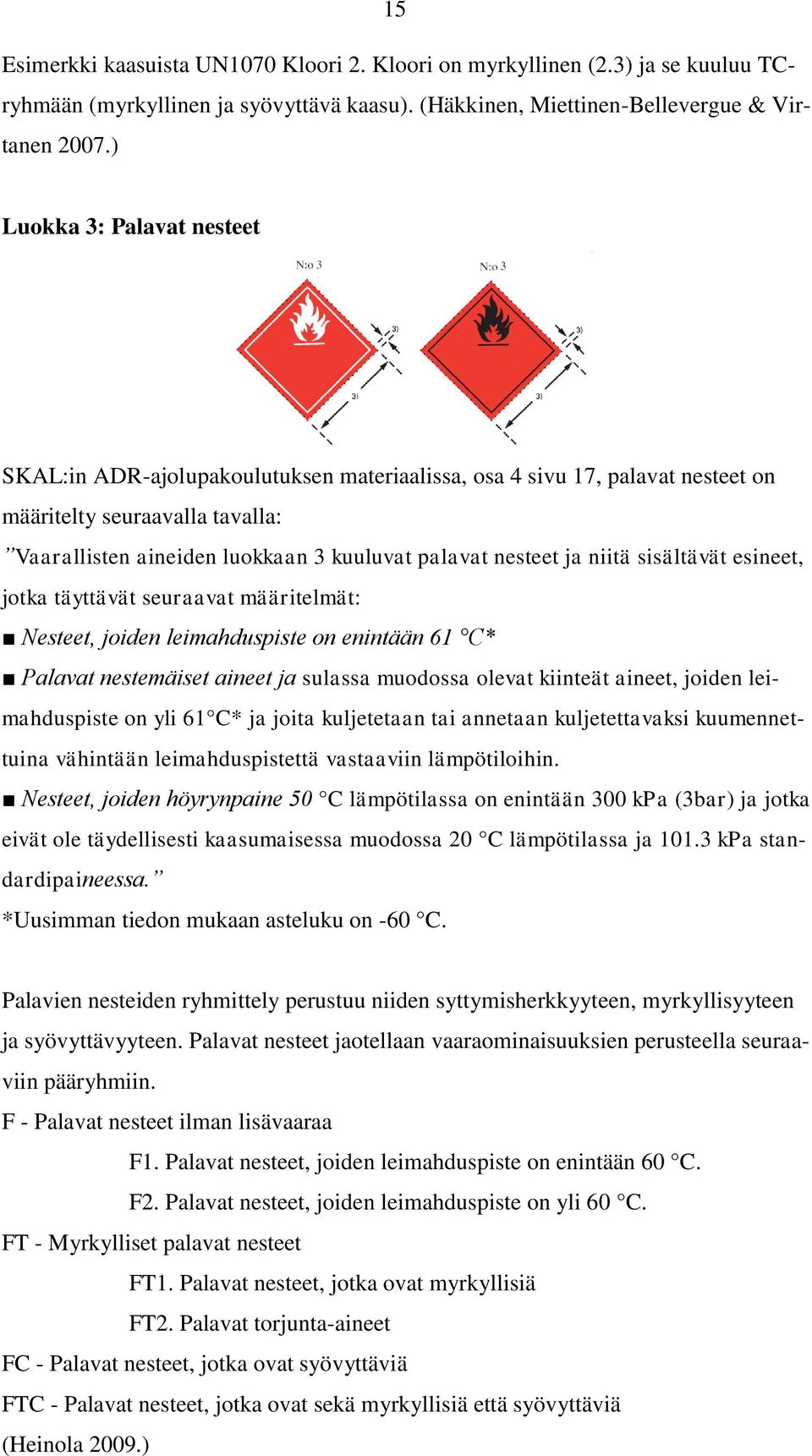 ja niitä sisältävät esineet, jotka täyttävät seuraavat määritelmät: Nesteet, joiden leimahduspiste on enintään 61 C* Palavat nestemäiset aineet ja sulassa muodossa olevat kiinteät aineet, joiden