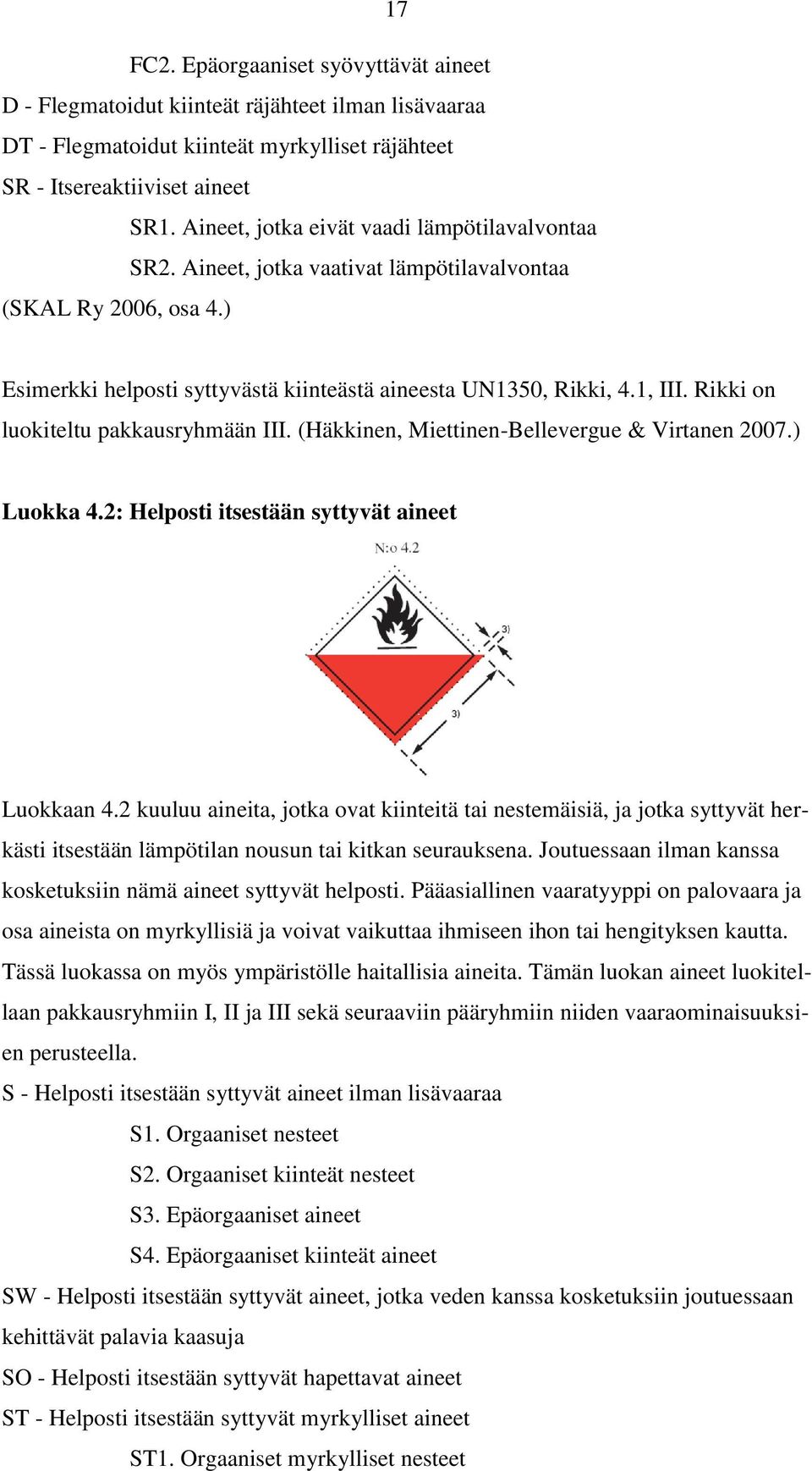 Rikki on luokiteltu pakkausryhmään III. (Häkkinen, Miettinen-Bellevergue & Virtanen 2007.) Luokka 4.2: Helposti itsestään syttyvät aineet Luokkaan 4.