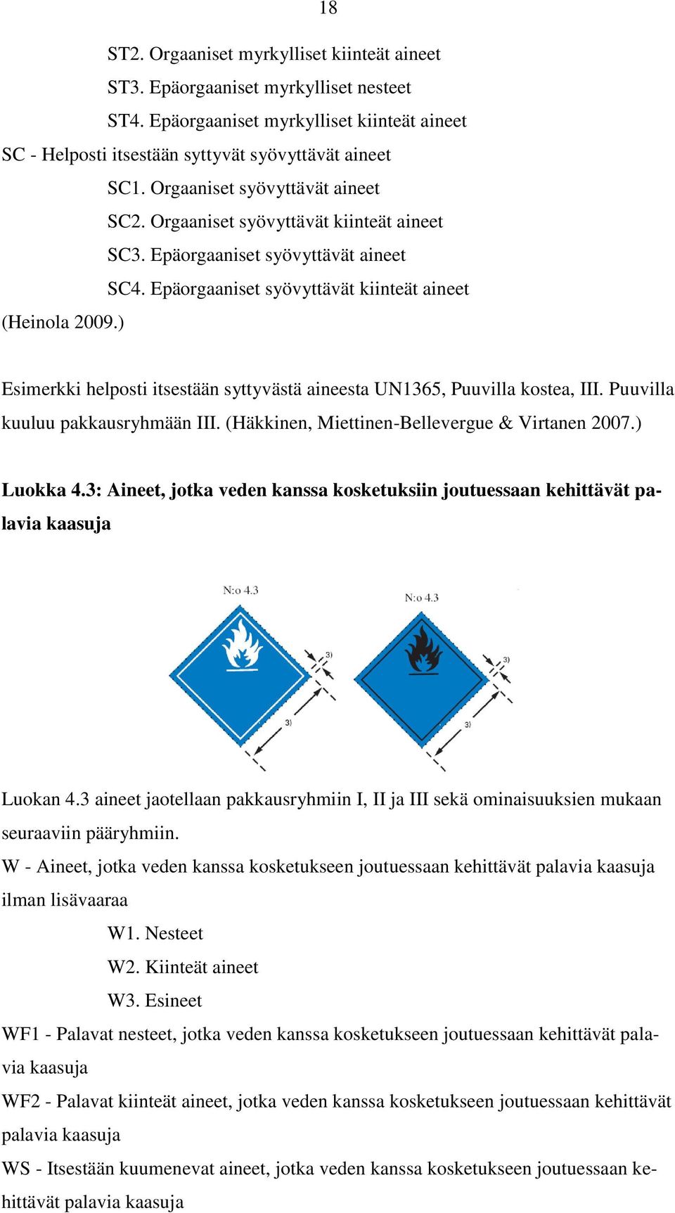 ) Esimerkki helposti itsestään syttyvästä aineesta UN1365, Puuvilla kostea, III. Puuvilla kuuluu pakkausryhmään III. (Häkkinen, Miettinen-Bellevergue & Virtanen 2007.) Luokka 4.