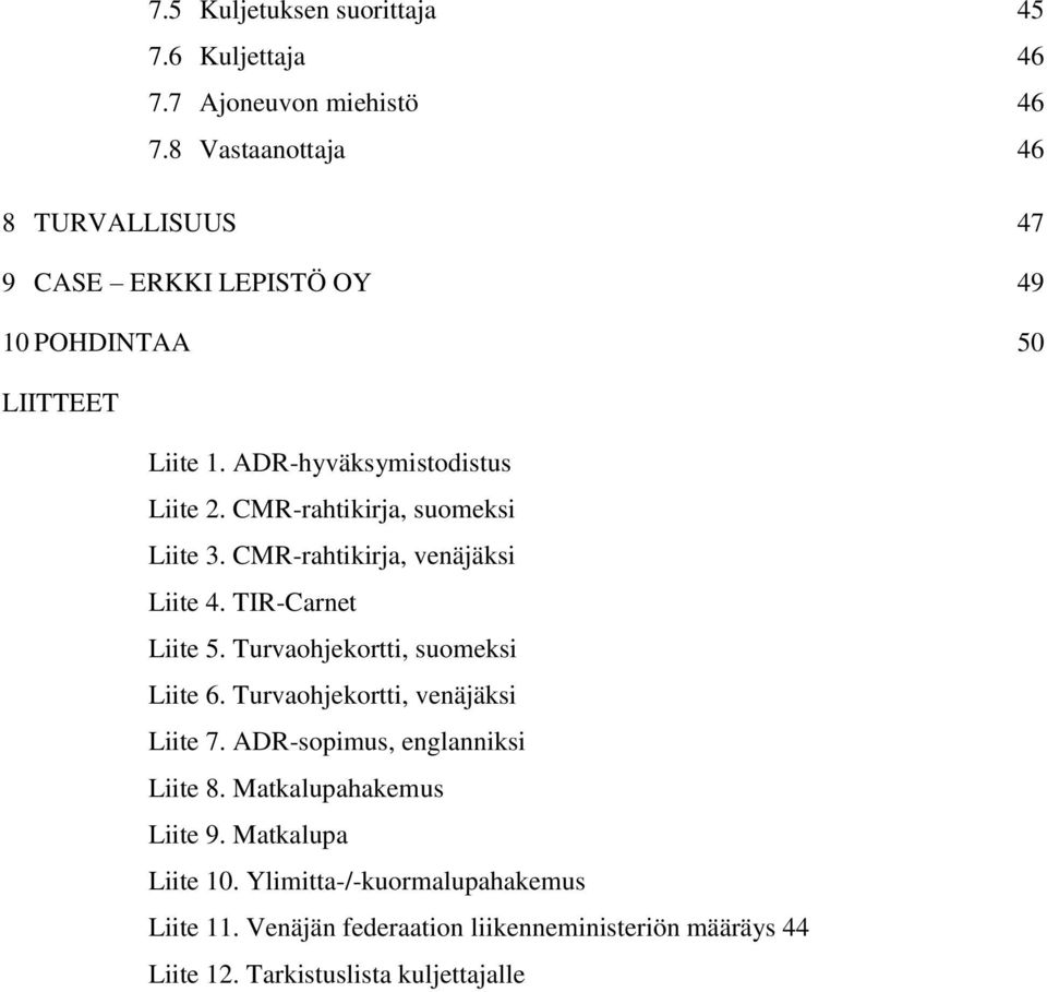 CMR-rahtikirja, suomeksi Liite 3. CMR-rahtikirja, venäjäksi Liite 4. TIR-Carnet Liite 5. Turvaohjekortti, suomeksi Liite 6.