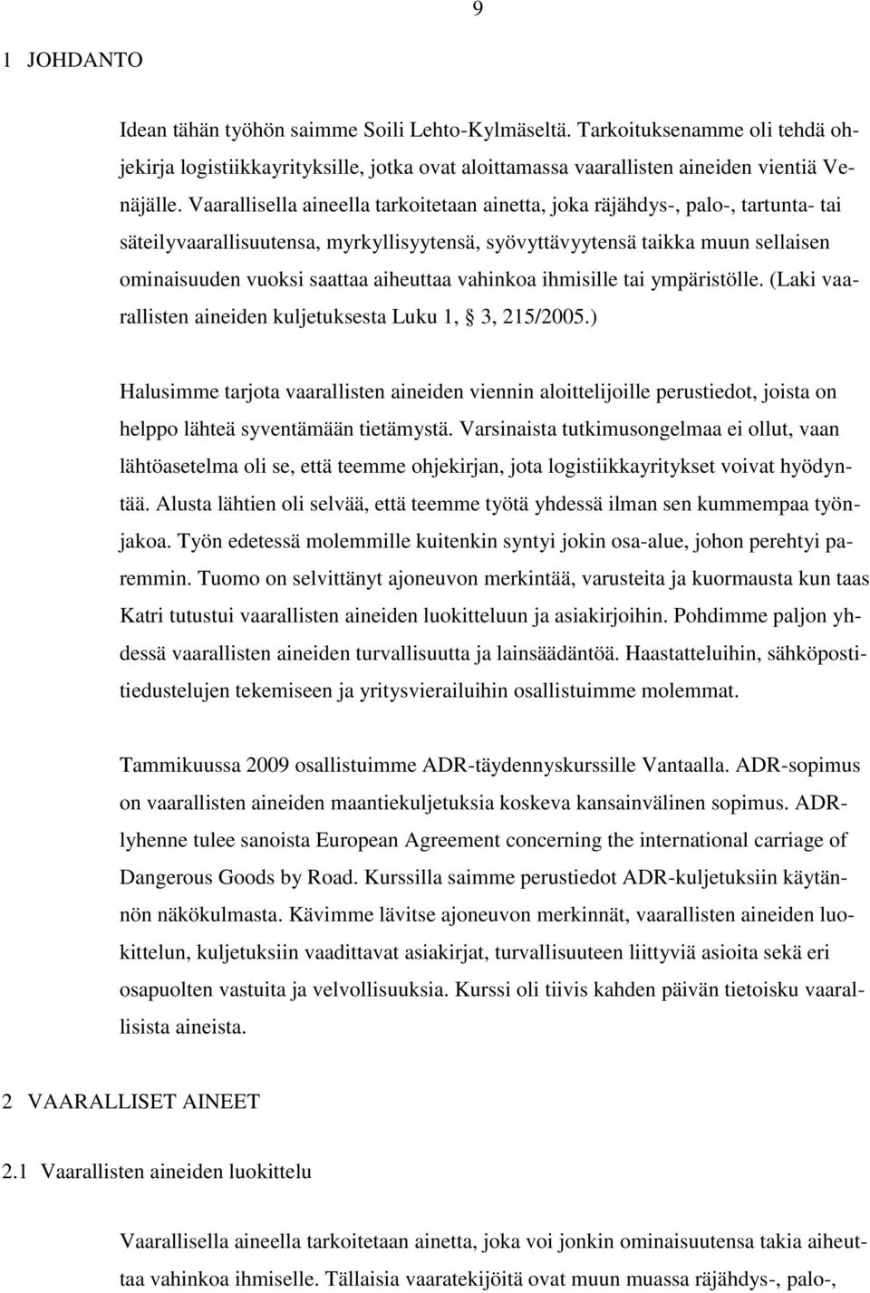 aiheuttaa vahinkoa ihmisille tai ympäristölle. (Laki vaarallisten aineiden kuljetuksesta Luku 1, 3, 215/2005.