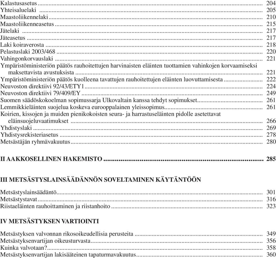 .. 221 Ympäristöministeriön päätös kuolleena tavattujen rauhoitettujen eläinten luovuttamisesta... 222 Neuvoston direktiivi 92/43/ETY1... 224 Neuvoston direktiivi 79/409/EY.