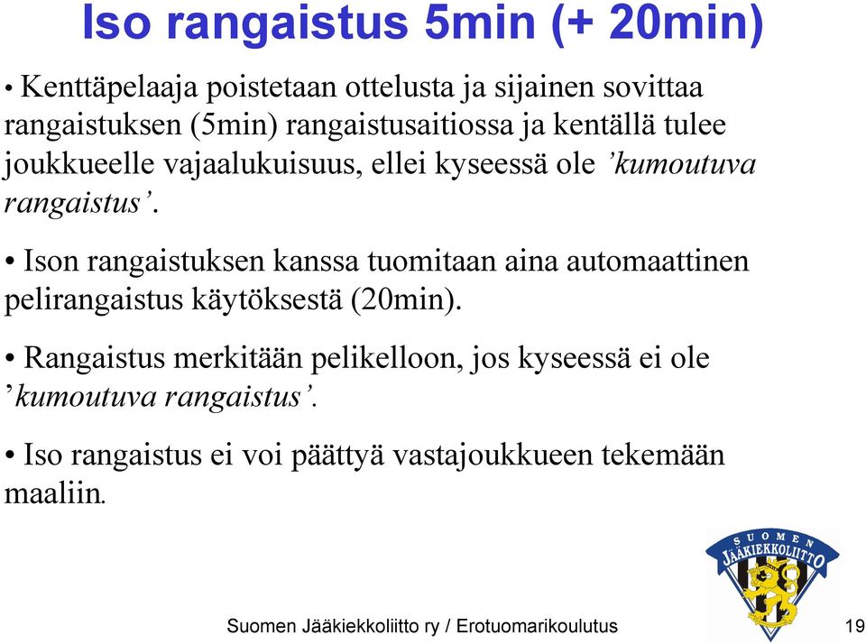 Ison rangaistuksen kanssa tuomitaan aina automaattinen pelirangaistus käytöksestä (0min).