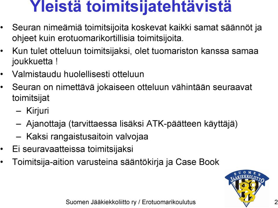 Valmistaudu huolellisesti otteluun Seuran on nimettävä jokaiseen otteluun vähintään seuraavat toimitsijat Kirjuri Ajanottaja