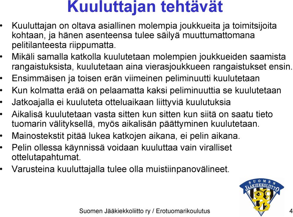Ensimmäisen ja toisen erän viimeinen peliminuutti kuulutetaan Kun kolmatta erää on pelaamatta kaksi peliminuuttia se kuulutetaan Jatkoajalla ei kuuluteta otteluaikaan liittyviä kuulutuksia Aikalisä