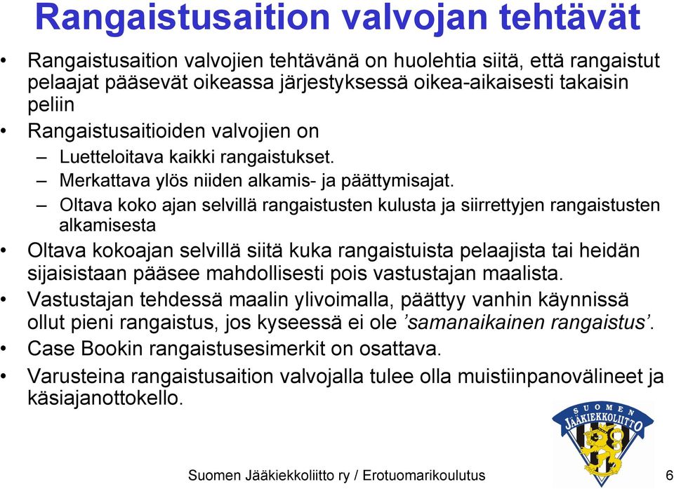 Oltava koko ajan selvillä rangaistusten kulusta ja siirrettyjen rangaistusten alkamisesta Oltava kokoajan selvillä siitä kuka rangaistuista pelaajista tai heidän sijaisistaan pääsee mahdollisesti