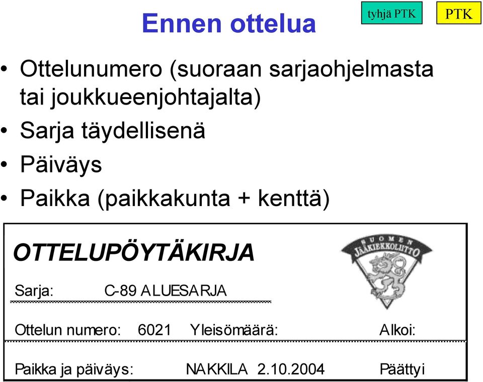 OTTELUPÖYTÄKIRJA Sarja: C-89 ALUESARJA Ottelun numero: 601 Yleisömäärä: Alkoi: