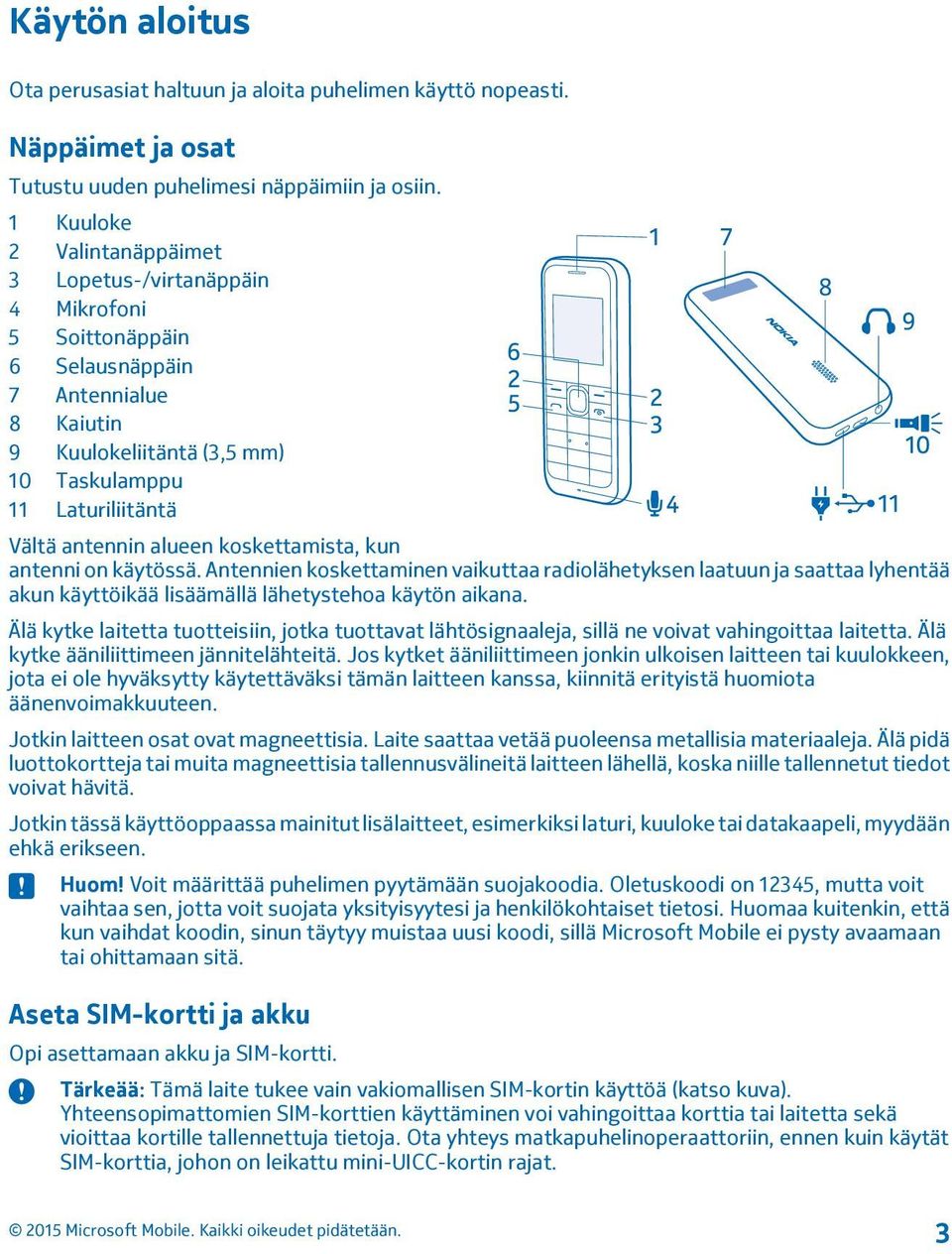 alueen koskettamista, kun antenni on käytössä. Antennien koskettaminen vaikuttaa radiolähetyksen laatuun ja saattaa lyhentää akun käyttöikää lisäämällä lähetystehoa käytön aikana.