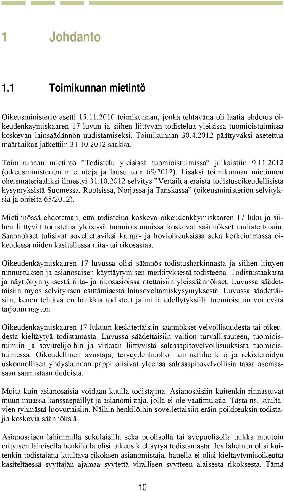 2012 päättyväksi asetettua määräaikaa jatkettiin 31.10.2012 saakka. Toimikunnan mietintö Todistelu yleisissä tuomioistuimissa julkaistiin 9.11.