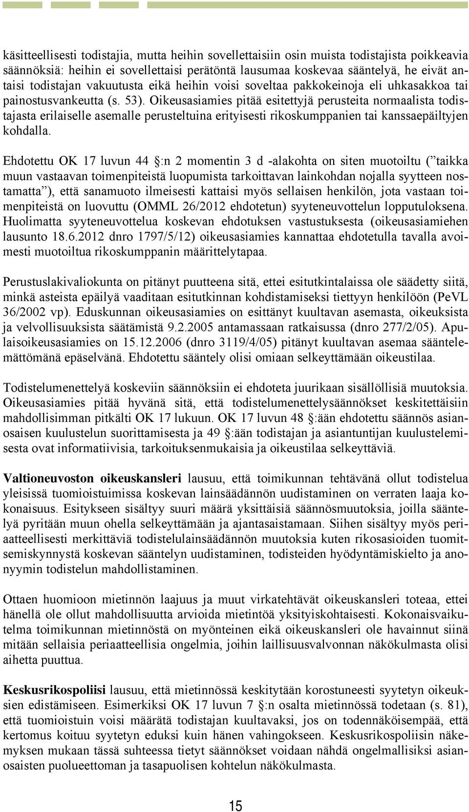 Oikeusasiamies pitää esitettyjä perusteita normaalista todistajasta erilaiselle asemalle perusteltuina erityisesti rikoskumppanien tai kanssaepäiltyjen kohdalla.