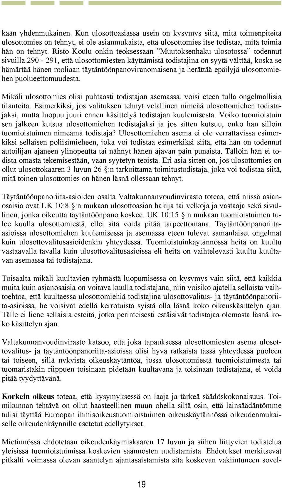 täytäntöönpanoviranomaisena ja herättää epäilyjä ulosottomiehen puolueettomuudesta. Mikäli ulosottomies olisi puhtaasti todistajan asemassa, voisi eteen tulla ongelmallisia tilanteita.