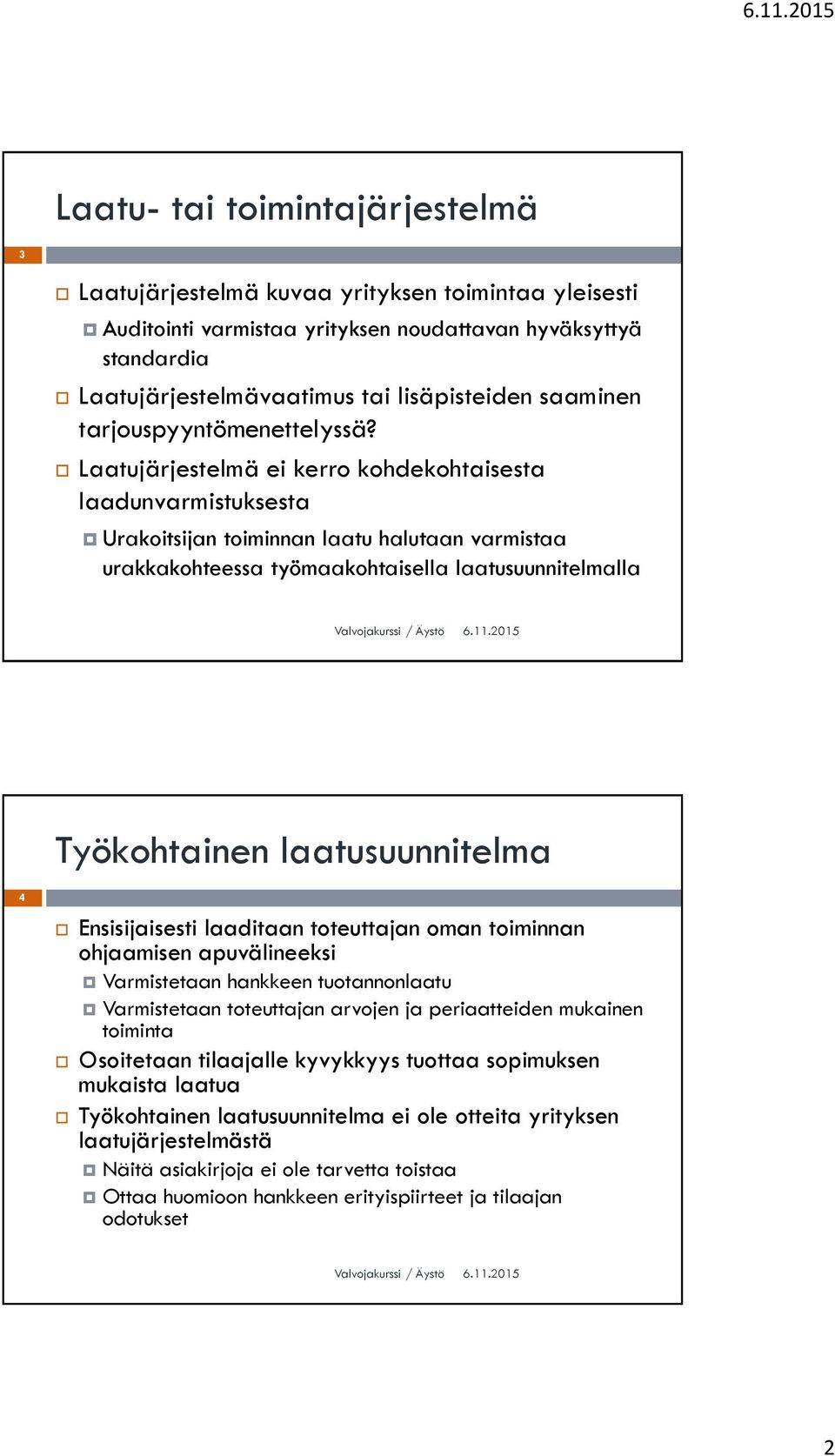 Laatujärjestelmä ei kerro kohdekohtaisesta laadunvarmistuksesta Urakoitsijan toiminnan laatu halutaan varmistaa urakkakohteessa työmaakohtaisella laatusuunnitelmalla Työkohtainen laatusuunnitelma 4