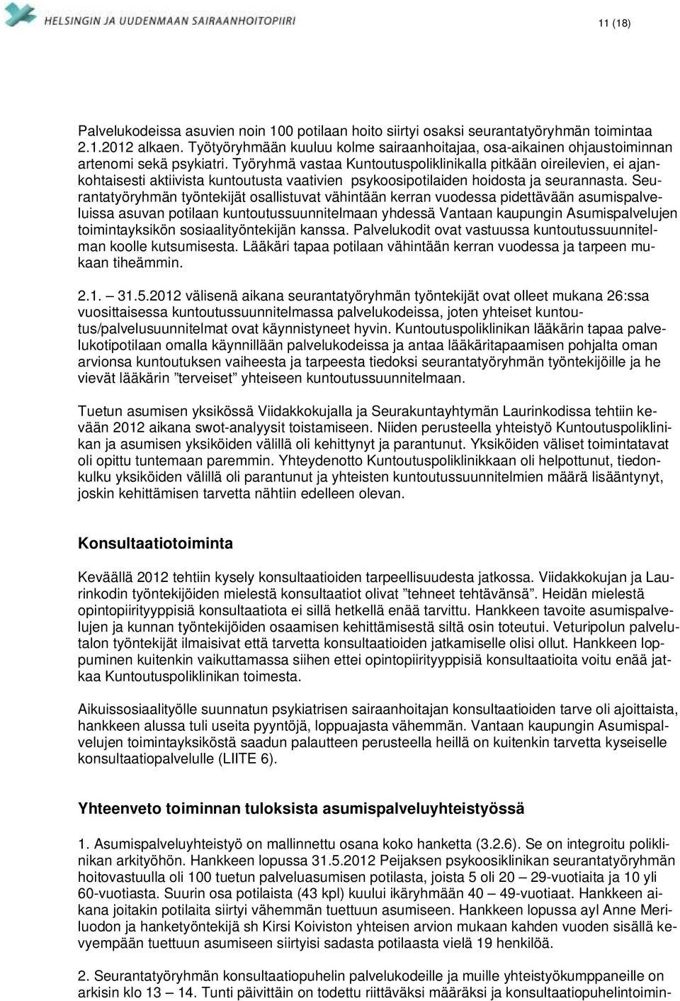 Työryhmä vastaa Kuntoutuspoliklinikalla pitkään oireilevien, ei ajankohtaisesti aktiivista kuntoutusta vaativien psykoosipotilaiden hoidosta ja seurannasta.