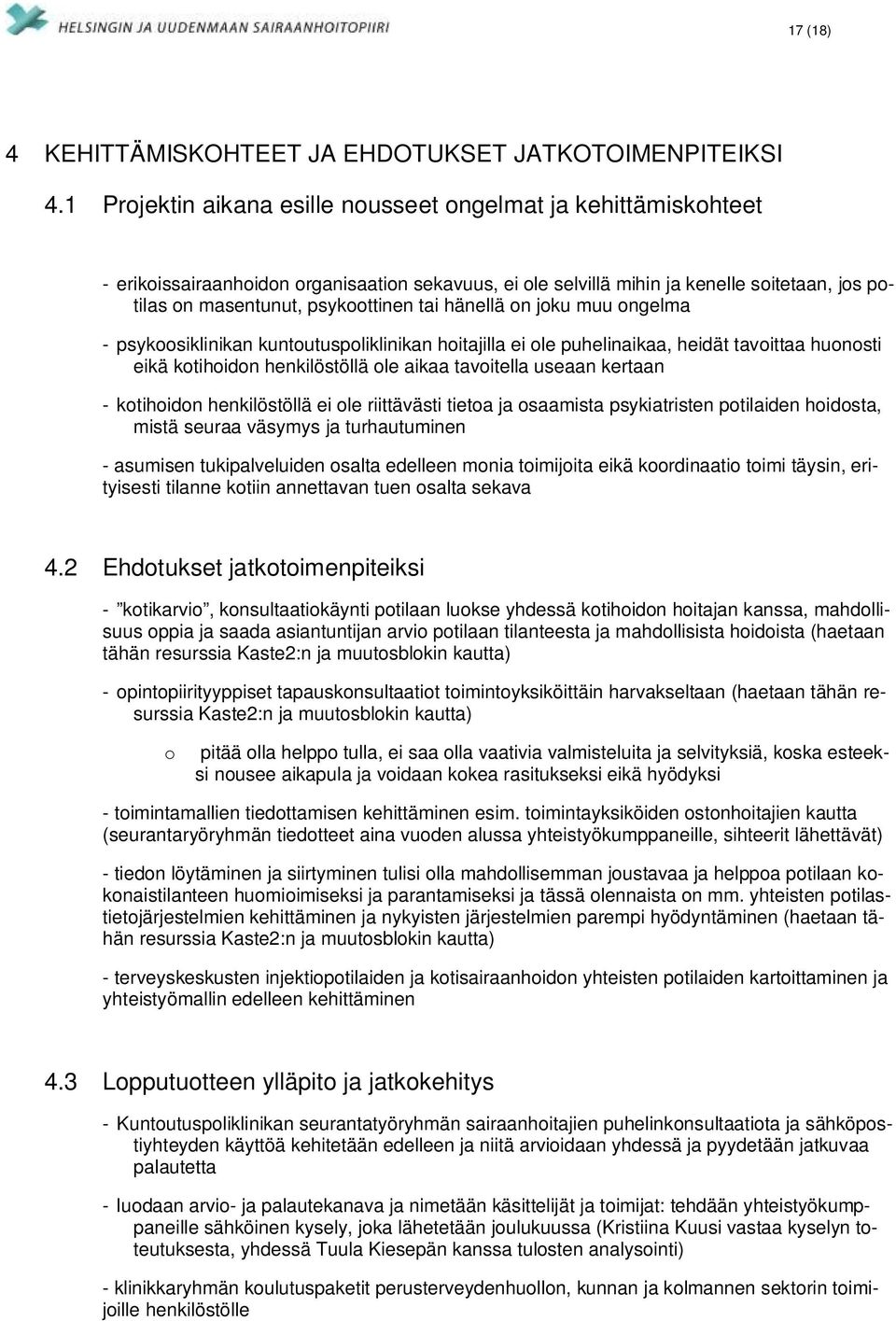 hänellä on joku muu ongelma - psykoosiklinikan kuntoutuspoliklinikan hoitajilla ei ole puhelinaikaa, heidät tavoittaa huonosti eikä kotihoidon henkilöstöllä ole aikaa tavoitella useaan kertaan -