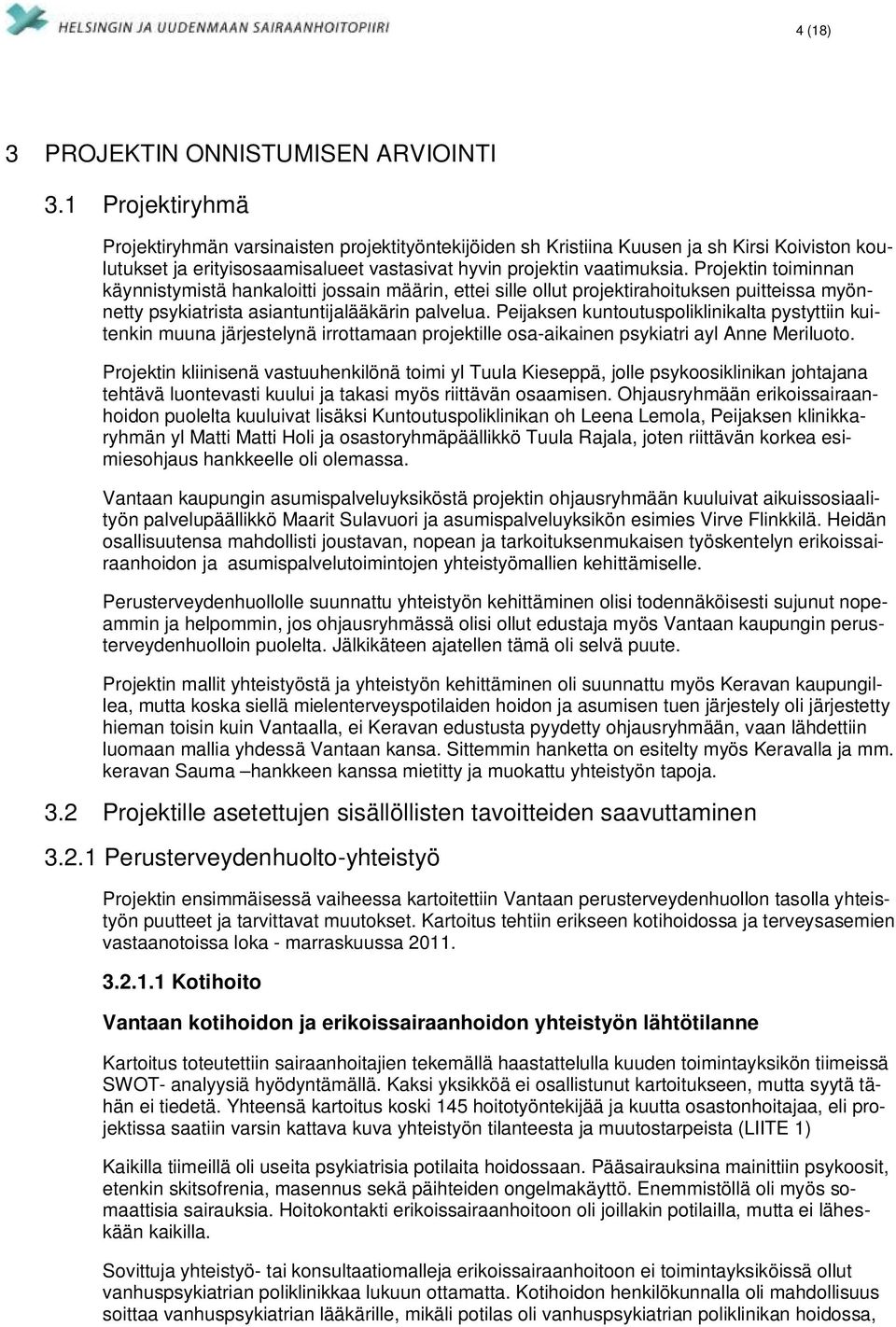 Projektin toiminnan käynnistymistä hankaloitti jossain määrin, ettei sille ollut projektirahoituksen puitteissa myönnetty psykiatrista asiantuntijalääkärin palvelua.