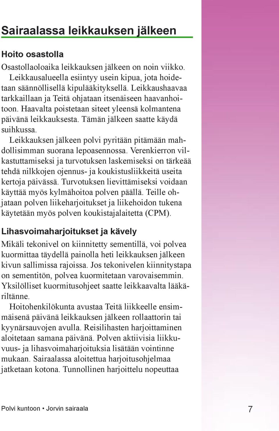 Leikkauksen jälkeen polvi pyritään pitämään mahdollisimman suorana lepoasennossa.