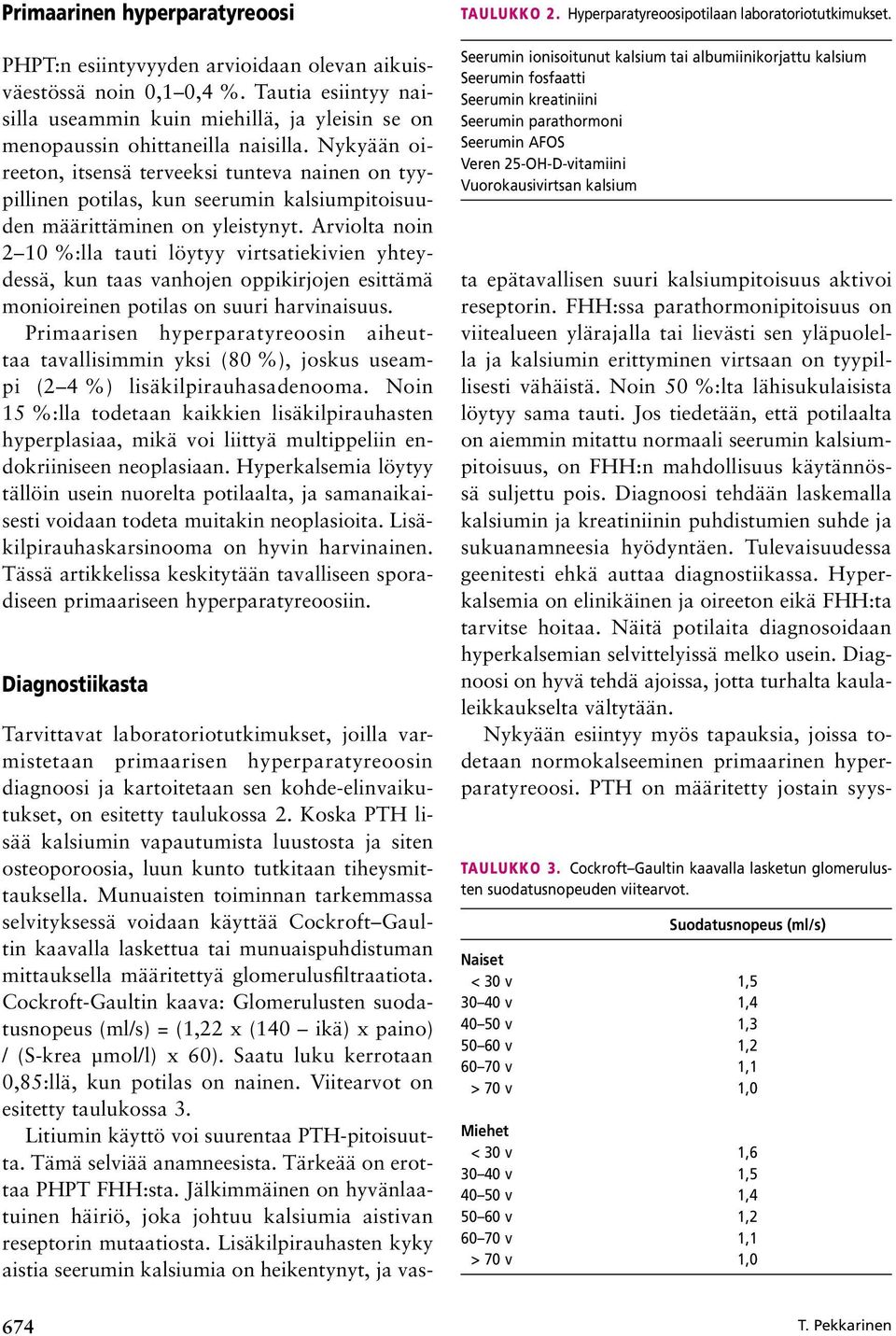 Nykyään oireeton, itsensä terveeksi tunteva nainen on tyypillinen potilas, kun seerumin kalsiumpitoisuuden määrittäminen on yleistynyt.