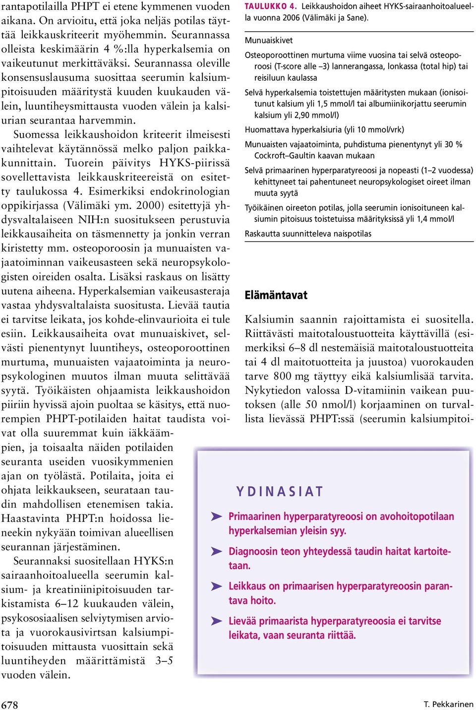 Seurannassa oleville konsensuslausuma suosittaa seerumin kalsiumpitoisuuden määritystä kuuden kuukauden välein, luuntiheysmittausta vuoden välein ja kalsiurian seurantaa harvemmin.