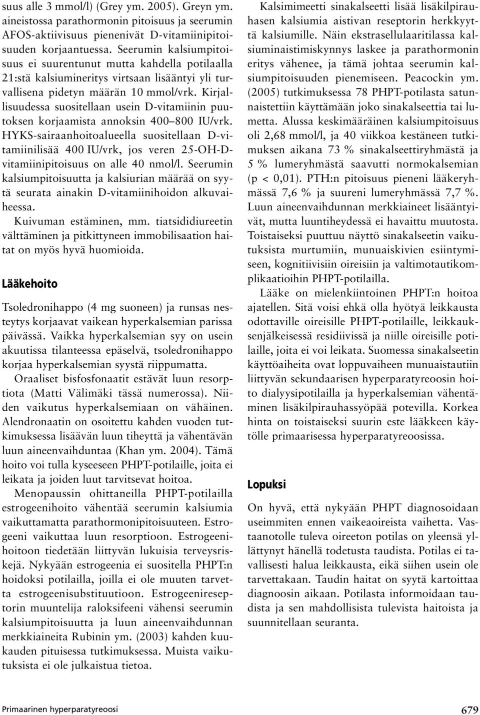 Kirjallisuudessa suositellaan usein D-vitamiinin puutoksen korjaamista annoksin 400 800 IU/vrk.