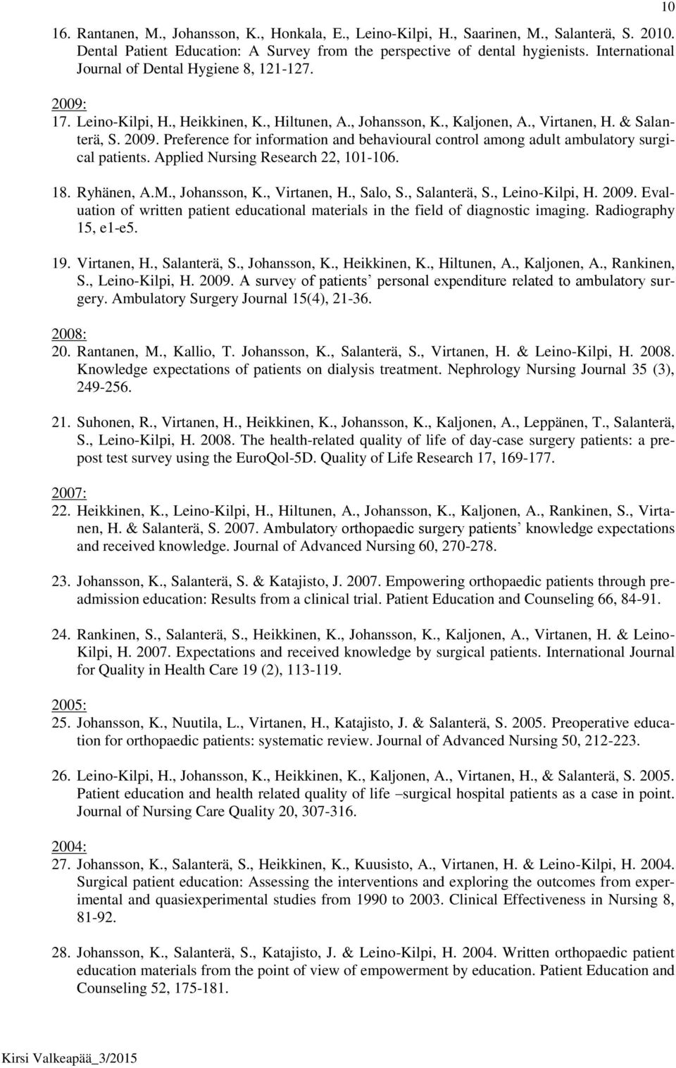 Applied Nursing Research 22, 101-106. 18. Ryhänen, A.M., Johansson, K., Virtanen, H., Salo, S., Salanterä, S., Leino-Kilpi, H. 2009.
