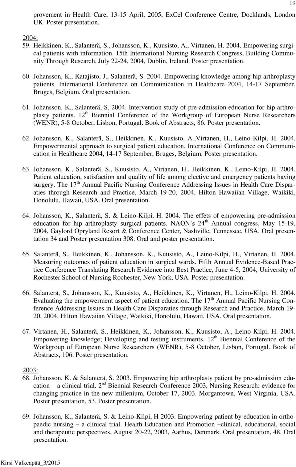 International Conference on Communication in Healthcare 2004, 14-17 September, Bruges, Belgium. Oral presentation. 61. Johansson, K., Salanterä, S. 2004. Intervention study of pre-admission education for hip arthroplasty patients.