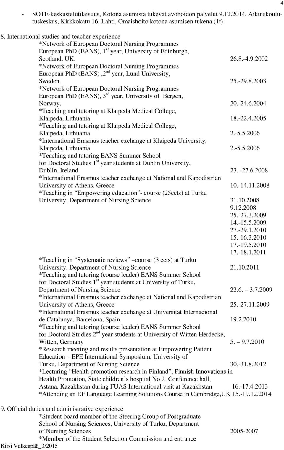 2002 *Network of European Doctoral Nursing Programmes European PhD (EANS),2 nd year, Lund University, Sweden. 25.-29.8.
