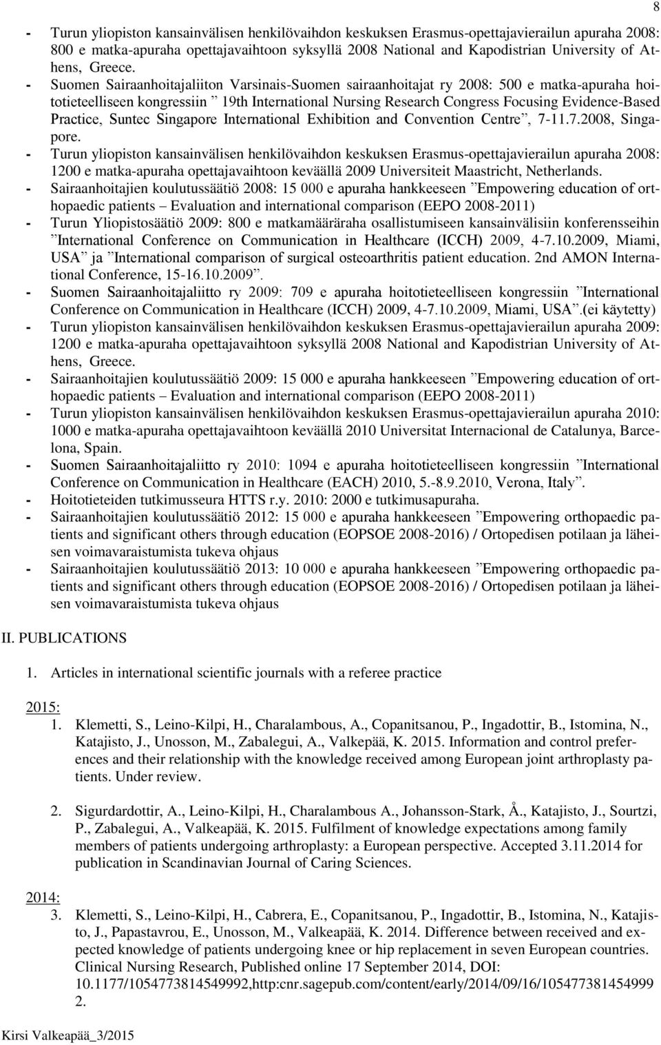 - Suomen Sairaanhoitajaliiton Varsinais-Suomen sairaanhoitajat ry 2008: 500 e matka-apuraha hoitotieteelliseen kongressiin 19th International Nursing Research Congress Focusing Evidence-Based