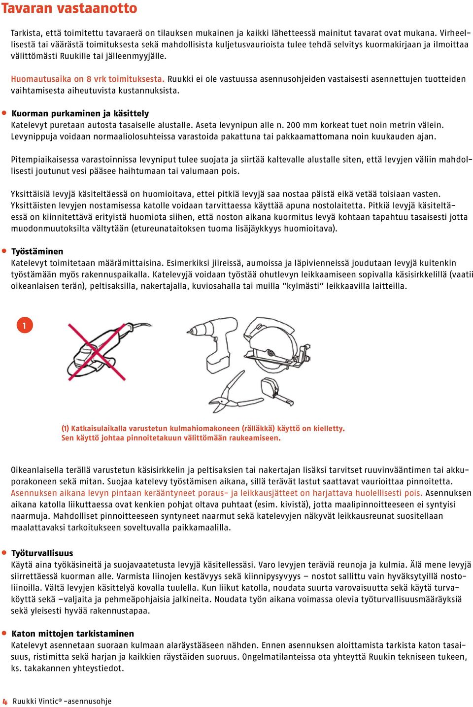 Huomautusaika on 8 vrk toimituksesta. Ruukki ei ole vastuussa asennusohjeiden vastaisesti asennettujen tuotteiden vaihtamisesta aiheutuvista kustannuksista.