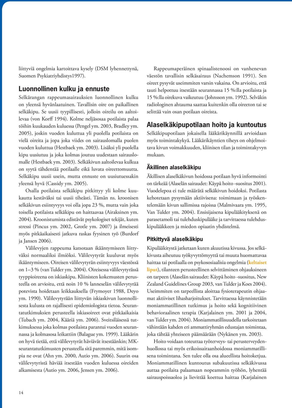 2003, Bradley ym. 2005), joskin vuoden kuluttua yli puolella potilaista on vielä oireita ja jopa joka viides on sairauslomalla puolen vuoden kuluttua (Hestbaek ym. 2003).