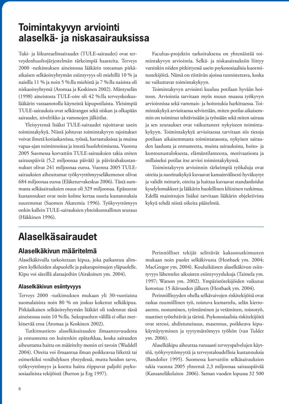 (Aromaa ja Koskinen 2002). Mäntyselän (1998) aineistosta TULE-oire oli 42 %:lla terveyskeskuslääkärin vastaanotolla käyneistä kipupotilaista.