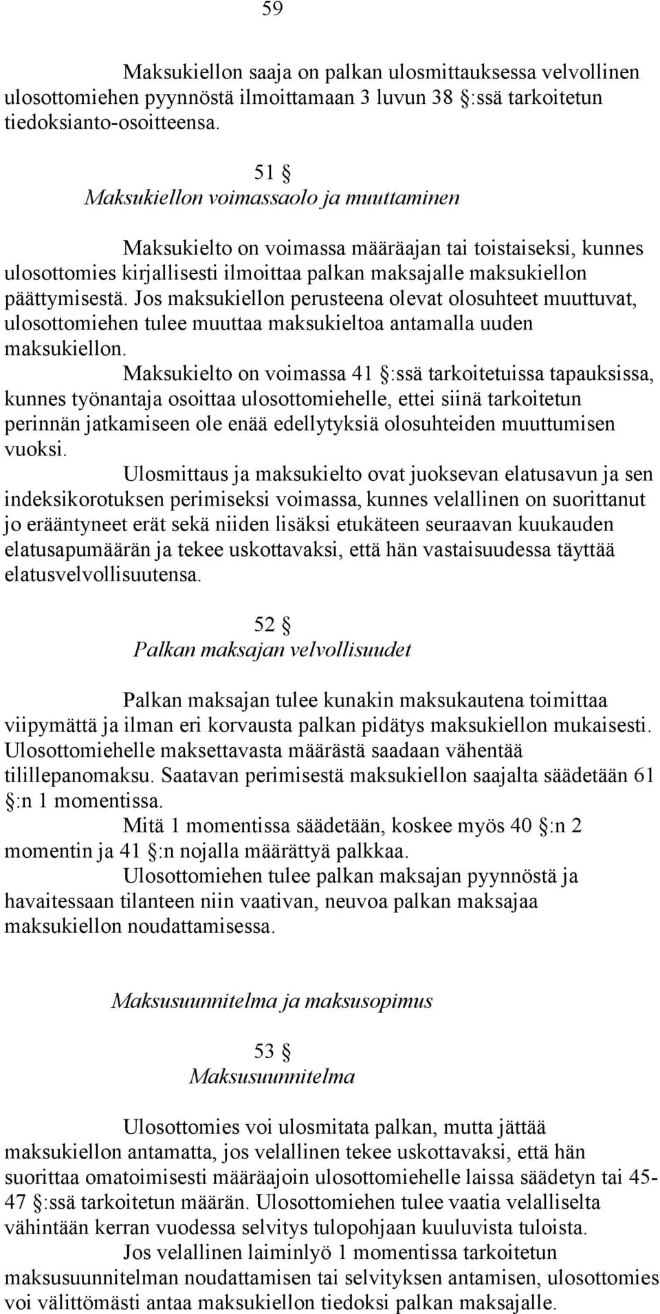 Jos maksukiellon perusteena olevat olosuhteet muuttuvat, ulosottomiehen tulee muuttaa maksukieltoa antamalla uuden maksukiellon.