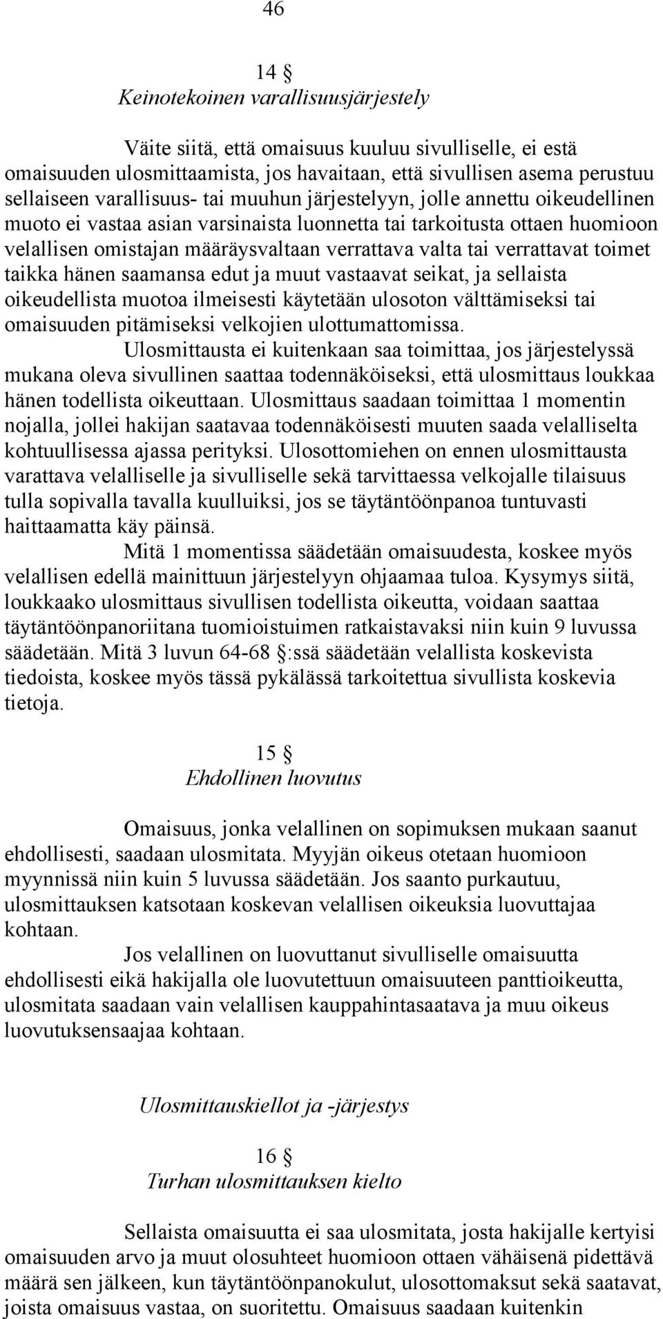 toimet taikka hänen saamansa edut ja muut vastaavat seikat, ja sellaista oikeudellista muotoa ilmeisesti käytetään ulosoton välttämiseksi tai omaisuuden pitämiseksi velkojien ulottumattomissa.