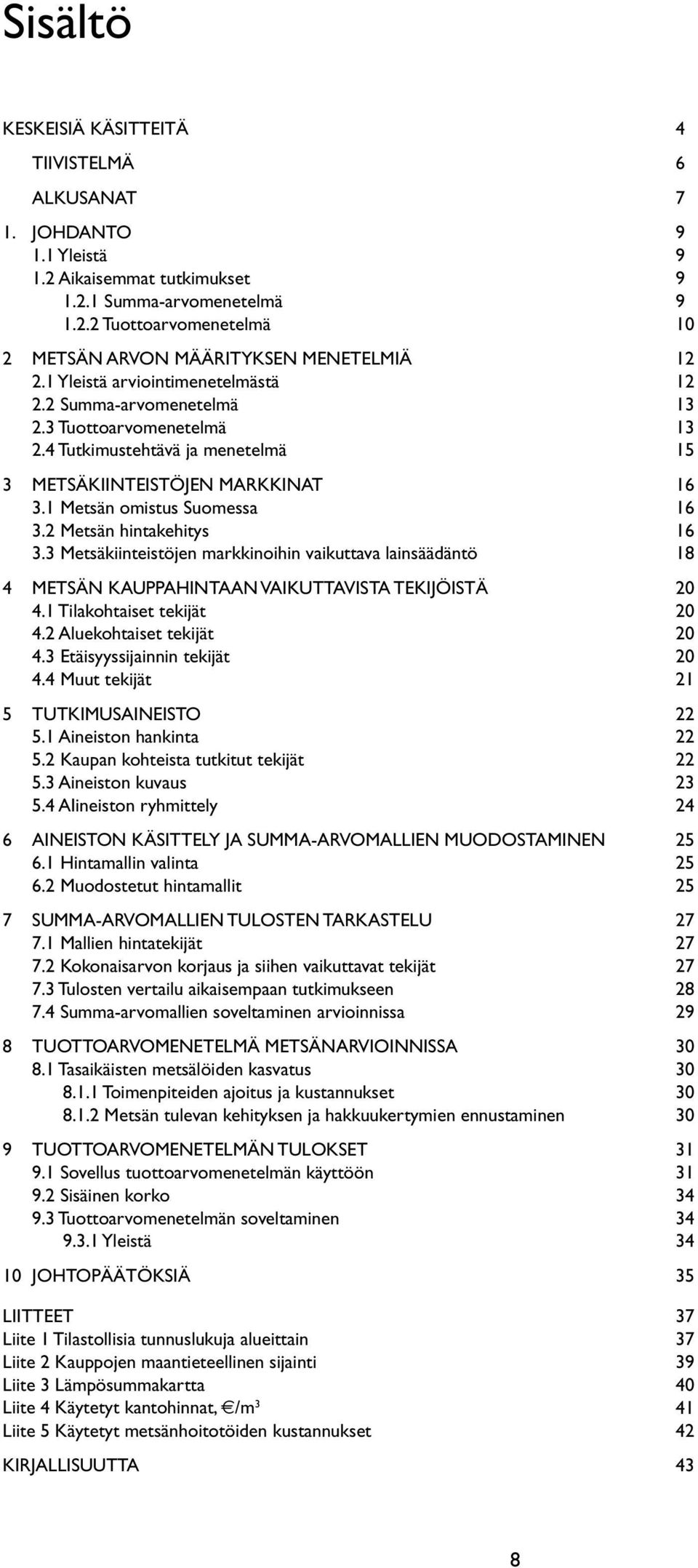 2 Metsän hintakehitys 16 3.3 Metsäkiinteistöjen markkinoihin vaikuttava lainsäädäntö 18 4 METSÄN KAUPPAHINTAAN VAIKUTTAVISTA TEKIJÖISTÄ 20 4.1 Tilakohtaiset tekijät 20 4.2 Aluekohtaiset tekijät 20 4.