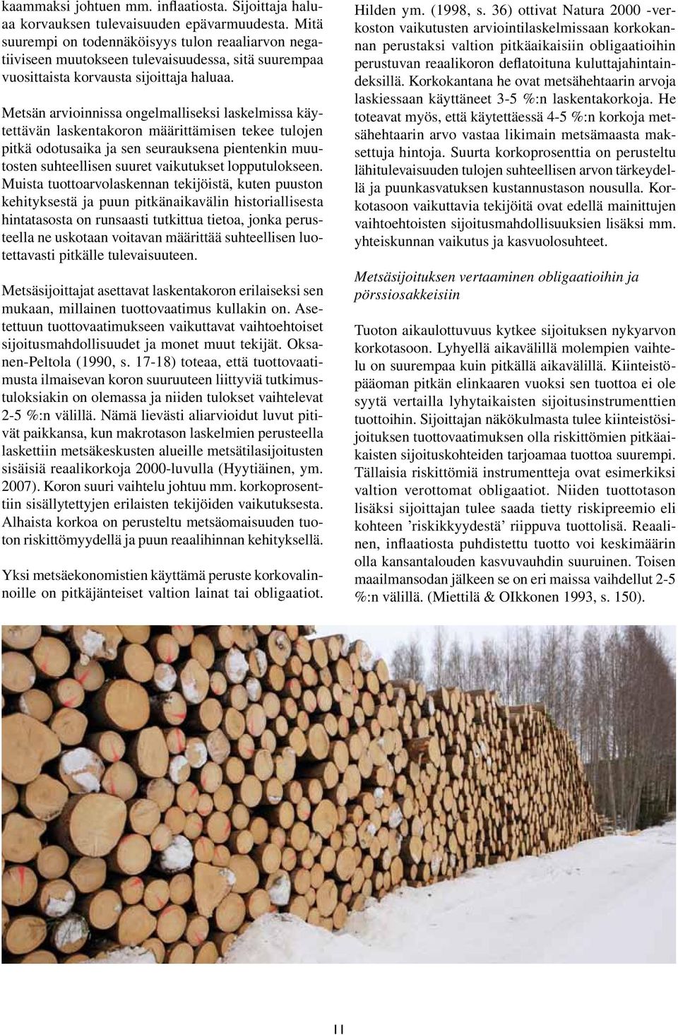 Metsän arvioinnissa ongelmalliseksi laskelmissa käytettävän laskentakoron määrittämisen tekee tulojen pitkä odotusaika ja sen seurauksena pientenkin muutosten suhteellisen suuret vaikutukset