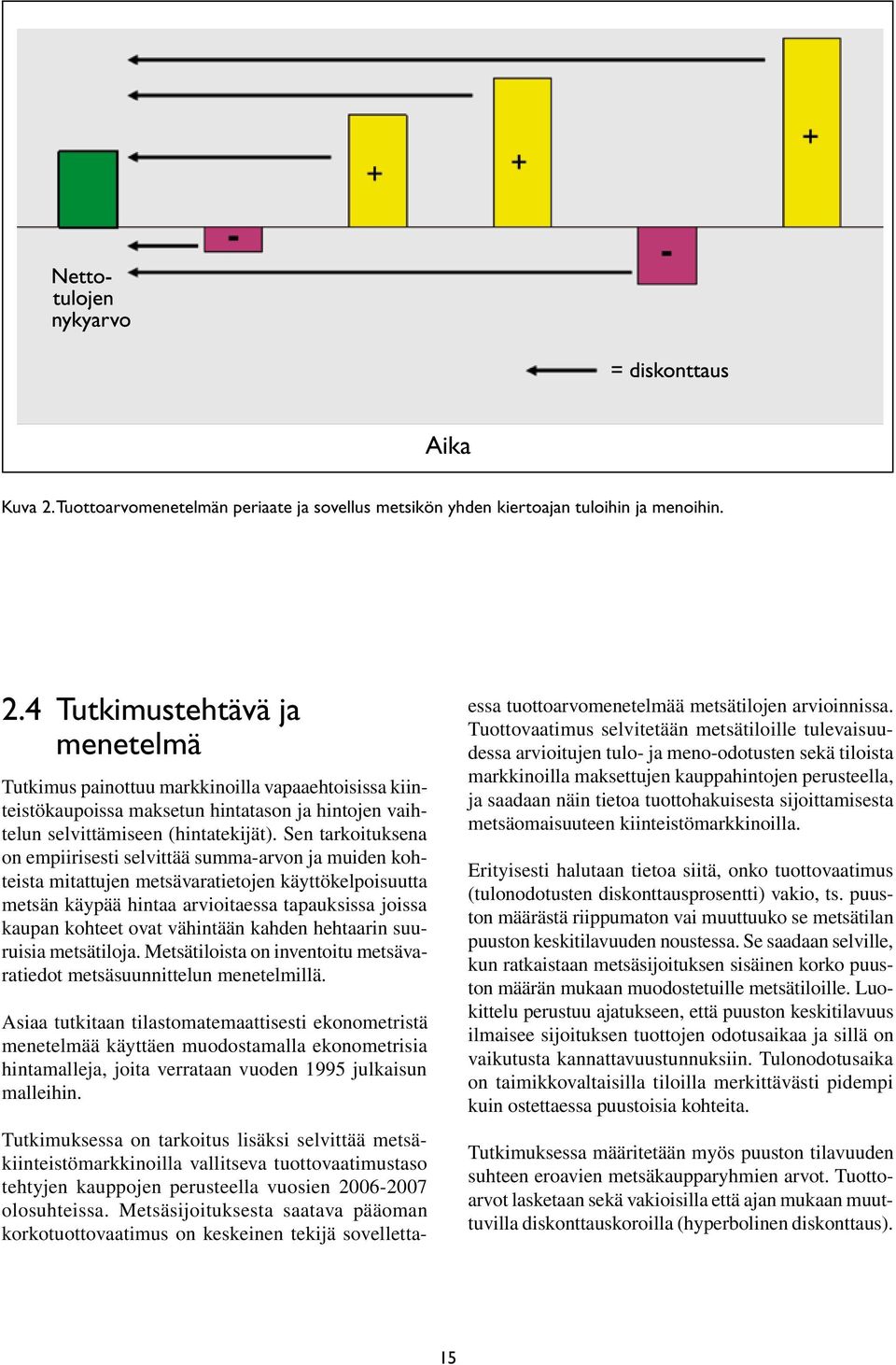 vähintään kahden hehtaarin suuruisia metsätiloja. Metsätiloista on inventoitu metsävaratiedot metsäsuunnittelun menetelmillä.