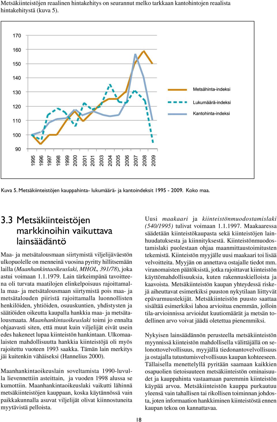 3 Metsäkiinteistöjen markkinoihin vaikuttava lainsäädäntö Maa- ja metsätalousmaan siirtymistä viljelijäväestön ulkopuolelle on menneinä vuosina pyritty hillitsemään lailla (Maanhankintaoikeuslaki,