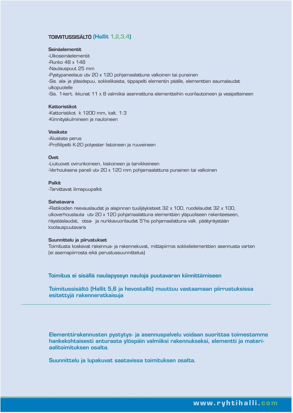 ala- ja yläsidepuu, sokkelikaista, tippapelti elementin päälle, elementtien saumalaudat ulkopuolelle -Sis. 1-kert.