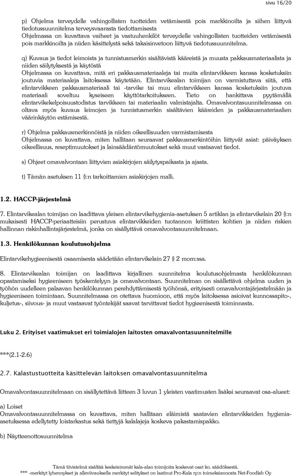 q) Kuvaus ja tiedot leimoista ja tunnistusmerkin sisältävistä kääreistä ja muusta pakkausmateriaalista ja niiden säilytyksestä ja käytöstä Ohjelmassa on kuvattava, mitä eri pakkausmateriaaleja tai
