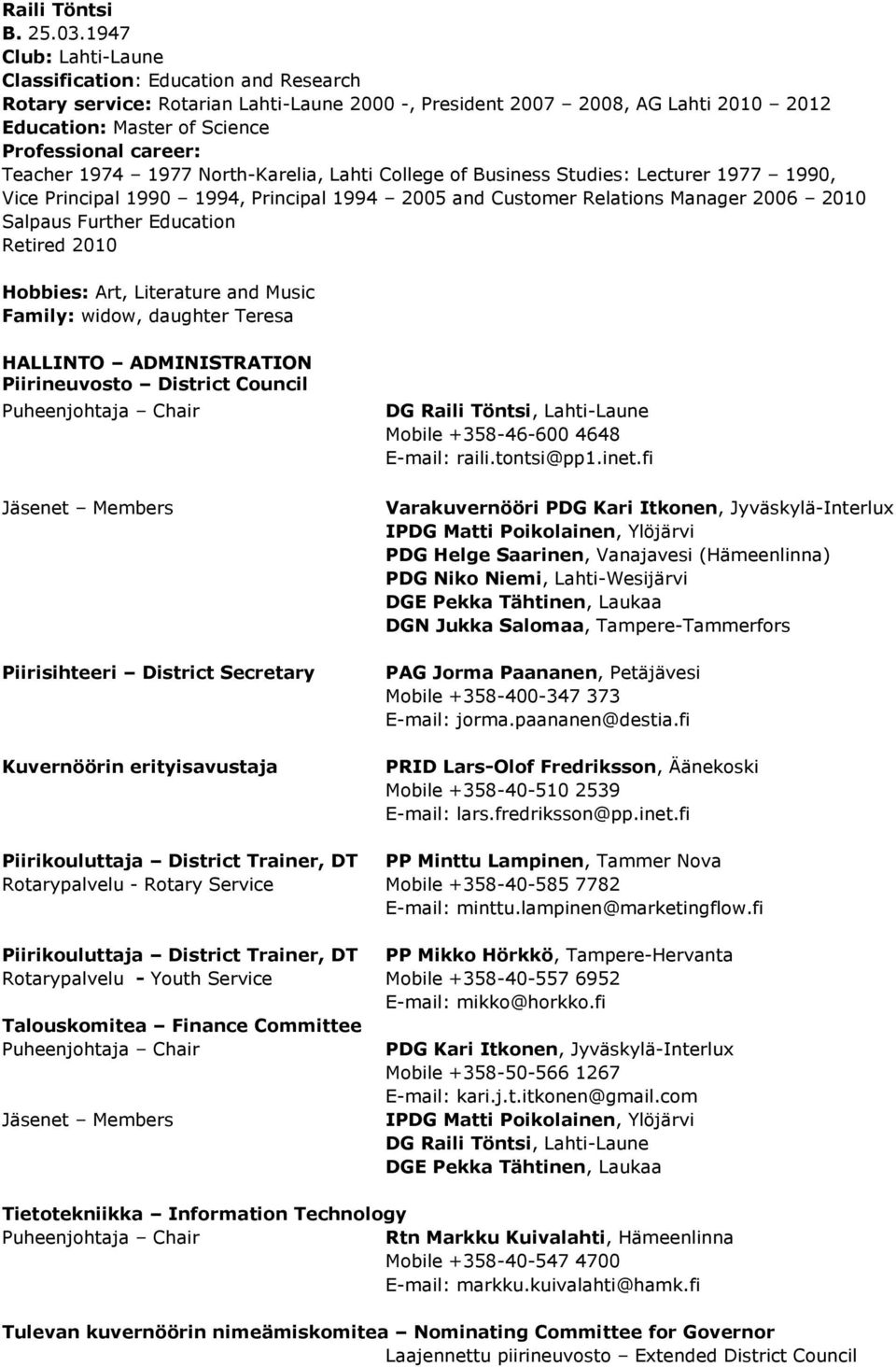 Teacher 1974 1977 North-Karelia, Lahti College of Business Studies: Lecturer 1977 1990, Vice Principal 1990 1994, Principal 1994 2005 and Customer Relations Manager 2006 2010 Salpaus Further