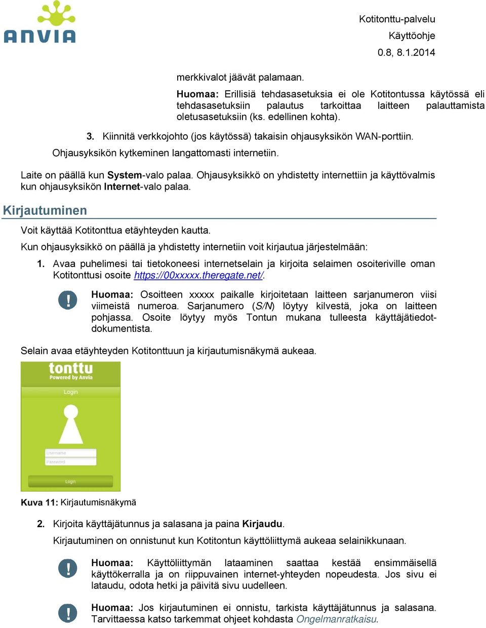 Ohjausyksikkö on yhdistetty internettiin ja käyttövalmis kun ohjausyksikön Internet-valo palaa. Kirjautuminen Voit käyttää Kotitonttua etäyhteyden kautta.