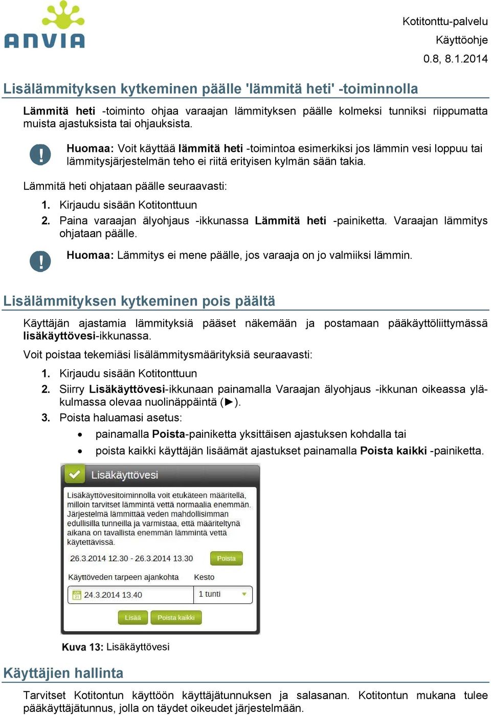 Lämmitä heti ohjataan päälle seuraavasti: 1. Kirjaudu sisään Kotitonttuun 2. Paina varaajan älyohjaus -ikkunassa Lämmitä heti -painiketta. Varaajan lämmitys ohjataan päälle.