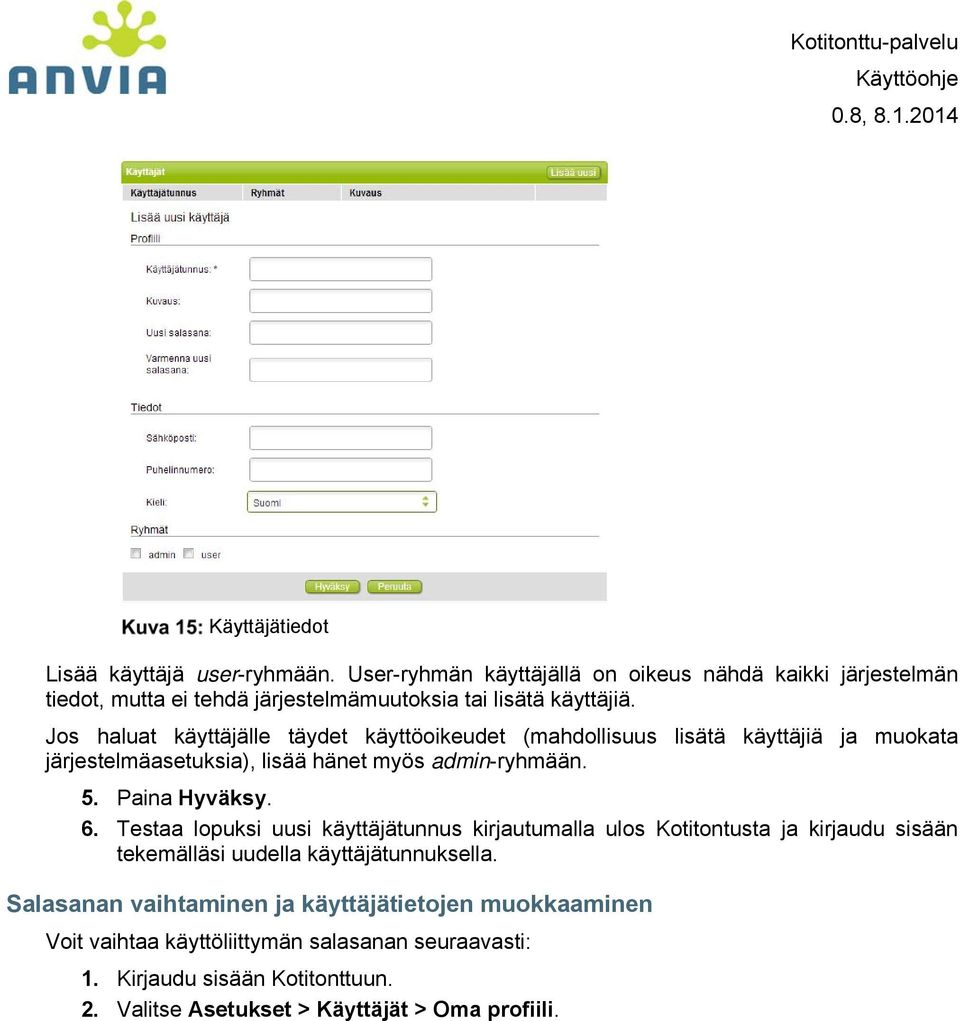 Jos haluat käyttäjälle täydet käyttöoikeudet (mahdollisuus lisätä käyttäjiä ja muokata järjestelmäasetuksia), lisää hänet myös admin-ryhmään. 5. Paina Hyväksy. 6.