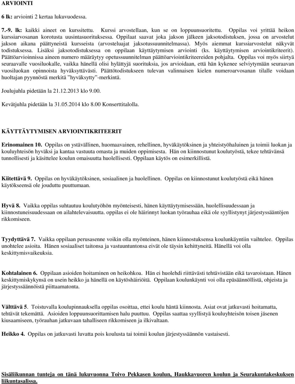 Oppilaat saavat joka jakson jälkeen jaksotodistuksen, jossa on arvostelut jakson aikana päättyneistä kursseista (arvosteluajat jaksotussuunnitelmassa).