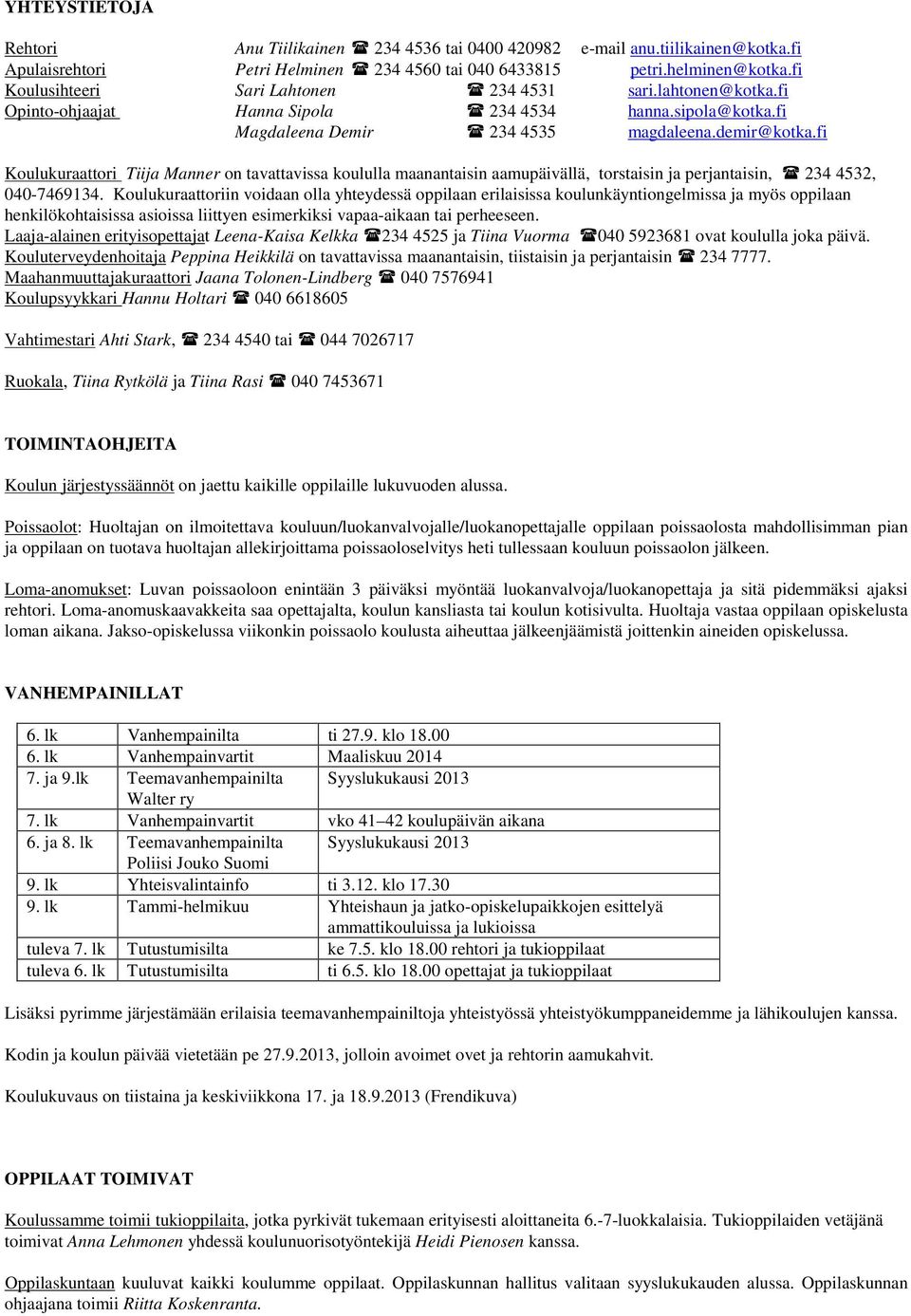 fi Koulukuraattori Tiija Manner on tavattavissa koululla maanantaisin aamupäivällä, torstaisin ja perjantaisin, 234 4532, 040-7469134.