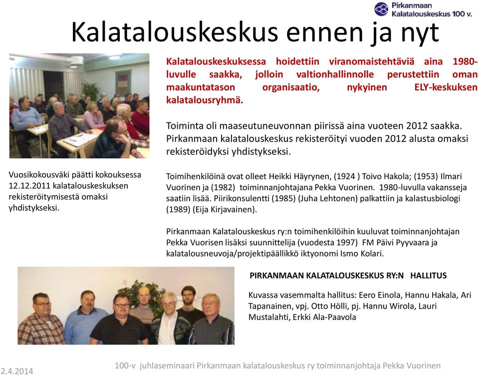 Vuosikokousväki päätti kokouksessa 12.12.2011 kalatalouskeskuksen rekisteröitymisestä omaksi yhdistykseksi.