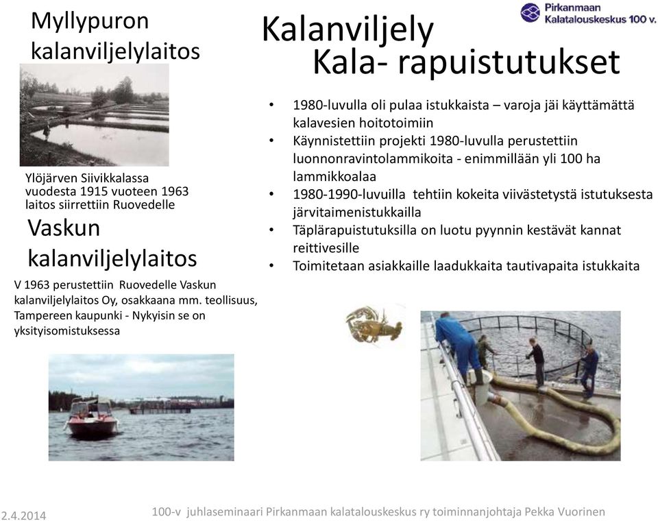 teollisuus, Tampereen kaupunki - Nykyisin se on yksityisomistuksessa Kalanviljely Kala- rapuistutukset 1980-luvulla oli pulaa istukkaista varoja jäi käyttämättä kalavesien