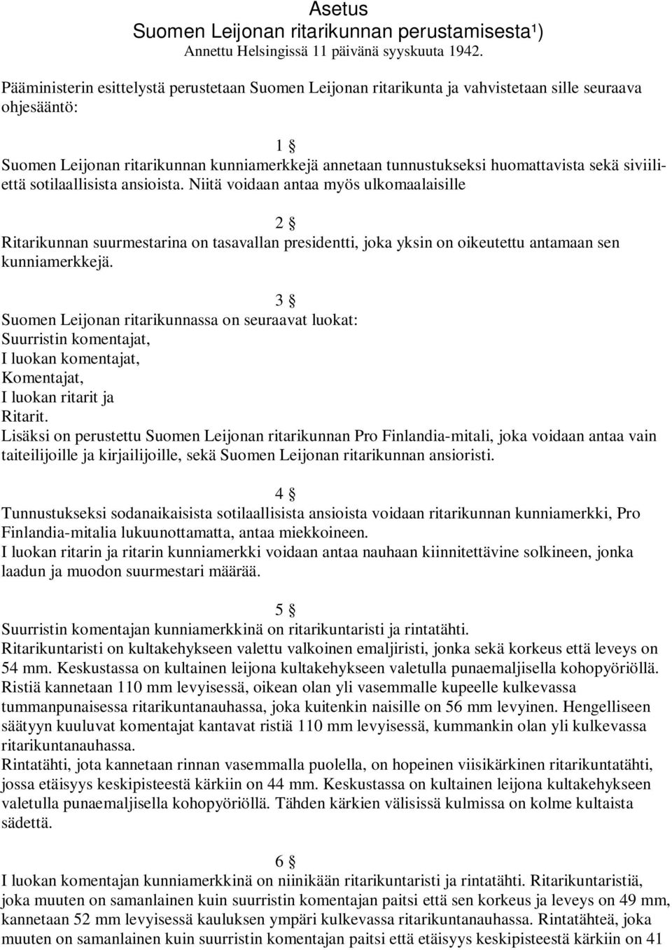 siviiliettä sotilaallisista ansioista. Niitä voidaan antaa myös ulkomaalaisille 2 Ritarikunnan suurmestarina on tasavallan presidentti, joka yksin on oikeutettu antamaan sen kunniamerkkejä.