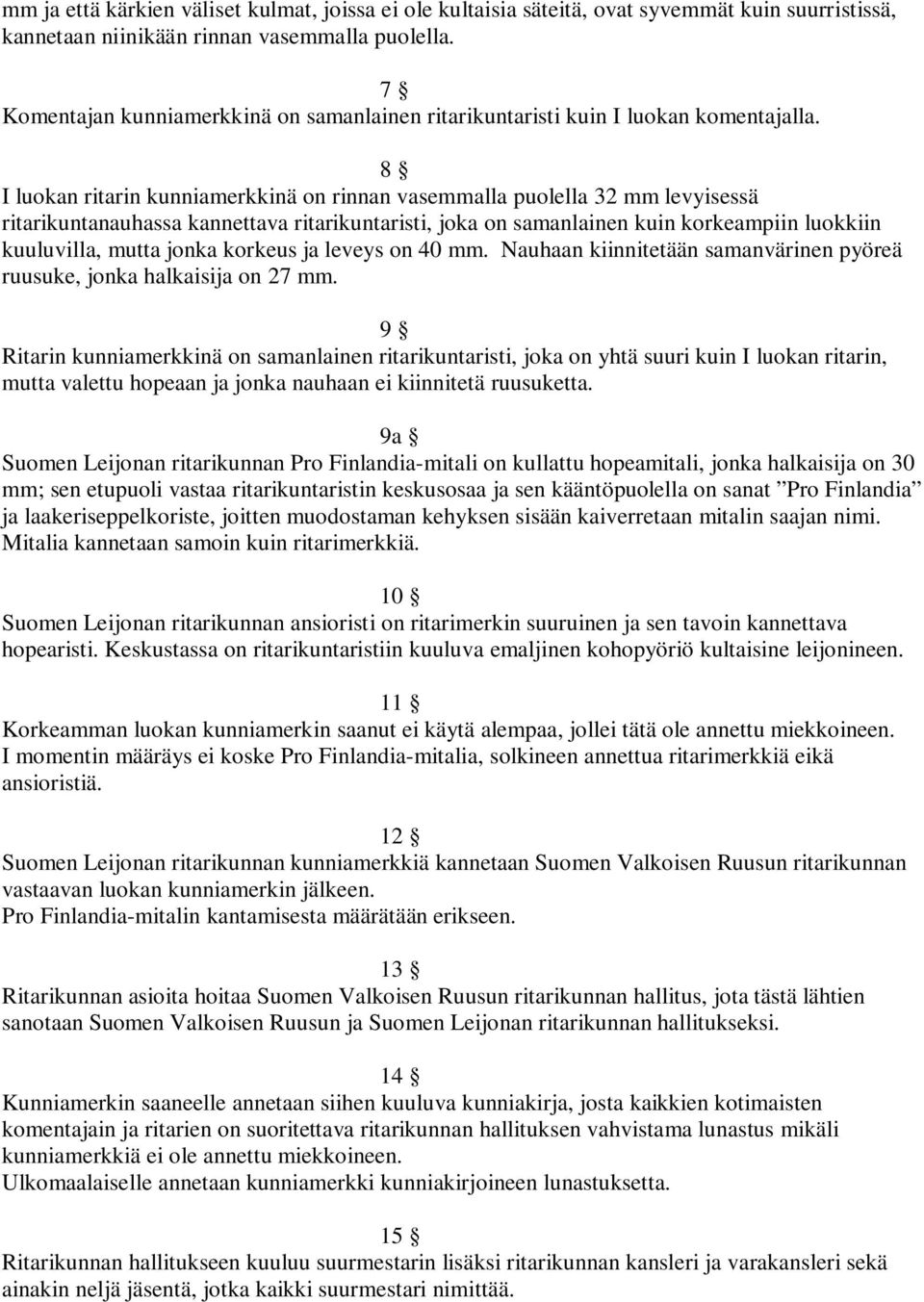 8 I luokan ritarin kunniamerkkinä on rinnan vasemmalla puolella 32 mm levyisessä ritarikuntanauhassa kannettava ritarikuntaristi, joka on samanlainen kuin korkeampiin luokkiin kuuluvilla, mutta jonka