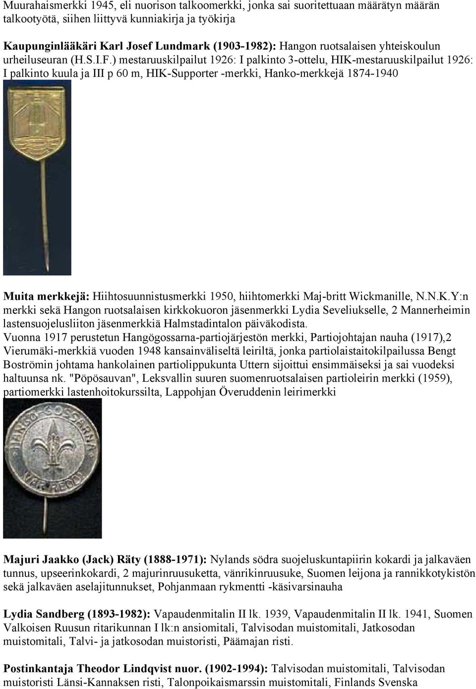 ) mestaruuskilpailut 1926: I palkinto 3-ottelu, HIK-mestaruuskilpailut 1926: I palkinto kuula ja III p 60 m, HIK-Supporter -merkki, Hanko-merkkejä 1874-1940 Muita merkkejä: Hiihtosuunnistusmerkki